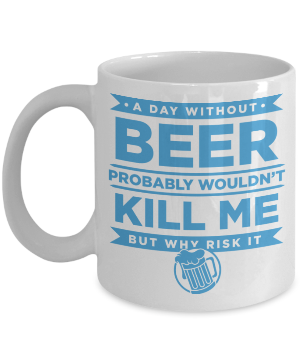 Beer Lovers Gifts , A Day without Beer - White Coffee Mug Porcelain Tea Cup 11 oz - Great Gift