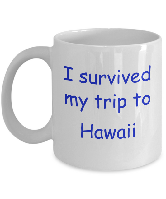 Hawaii mugs souvenirs , I survived my trip to Hawaii - White Coffee Mug Tea Cup 11 oz Gift