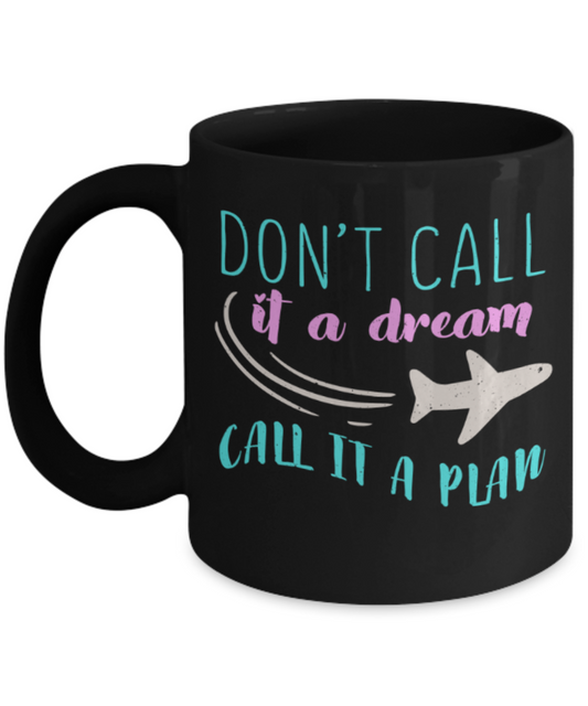 Travelling Lovers Mugs, Don't call it a dream Call it a plan - Funny Black Porcelain Coffee 11 oz