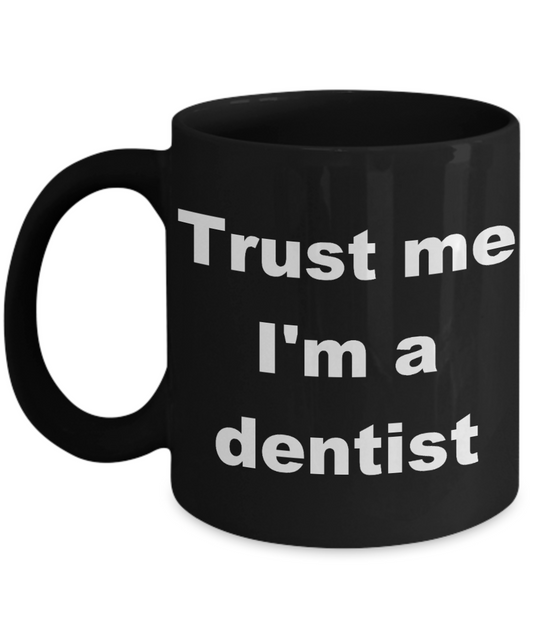 Custom Dentist Coffee mug, Trust me I'm a dentist-Black Coffee Mug 11 oz