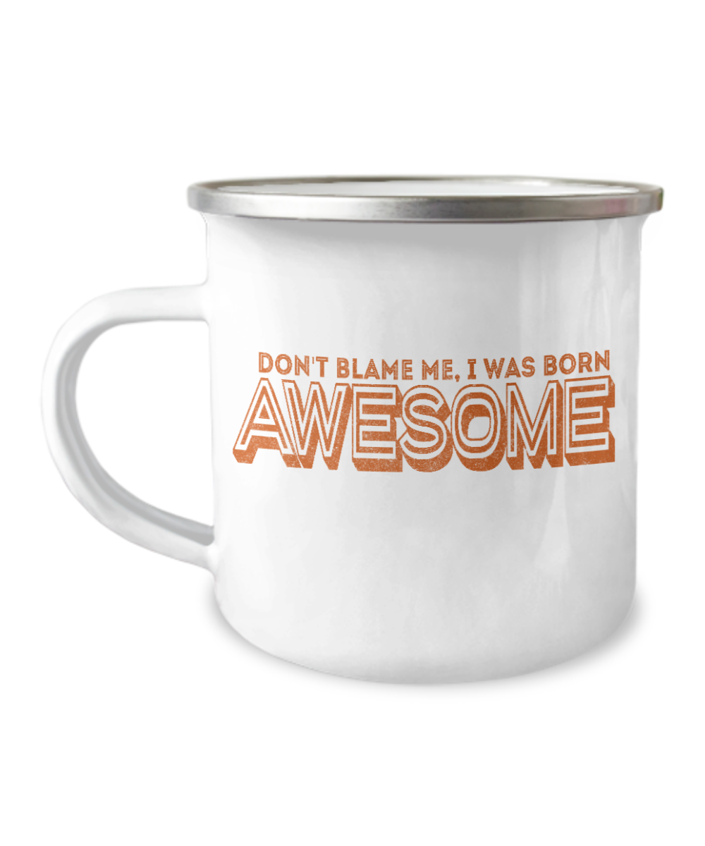 Don't Blame Me, I Was Born Awesome-12 Oz Stainless Steel Enamel Finish White Camper Coffee Mug