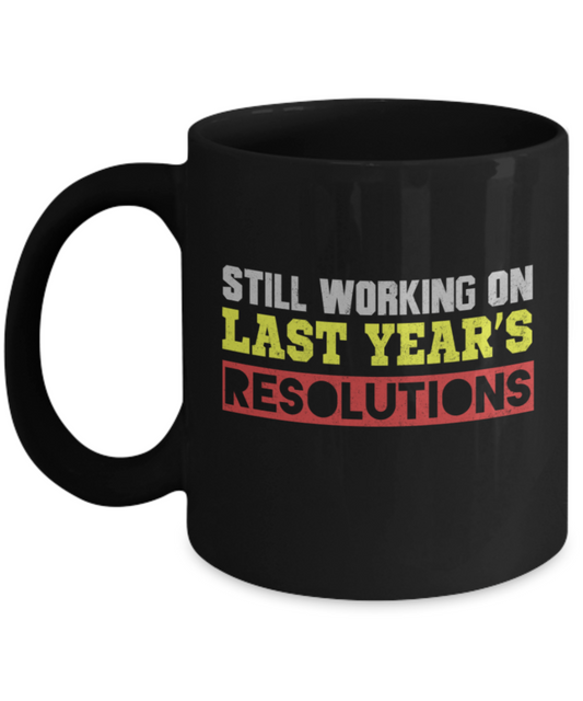 New Year gifts mugs, Still working on Last year's resolution - Funny Black Porcelain Coffee Mug Cute Ceramic Cup 11 oz