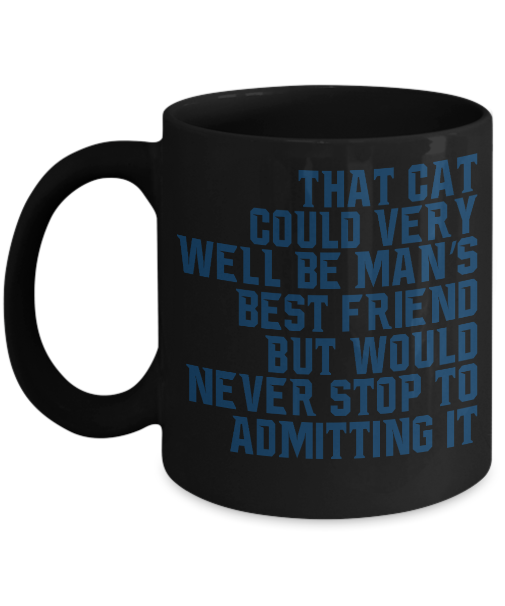 Cat Lover Coffee Mug, That Cat Could Very Well Be Man's Friend But Would Never Stop To Admitting It- Black Porcelain Coffee Mug 11 Oz