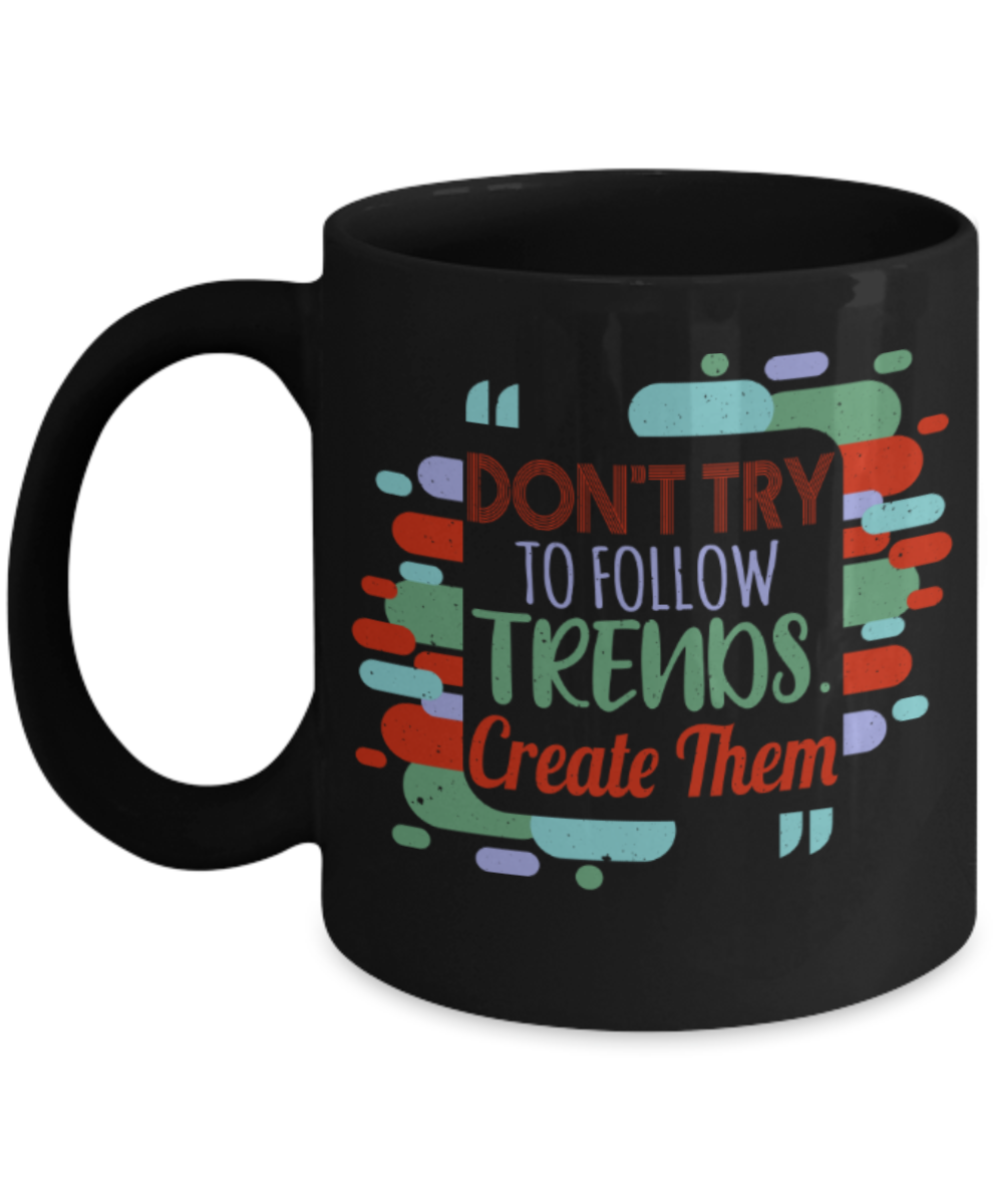Don't try to follow trends, Create them - Funny Black Porcelain Coffee 11 oz