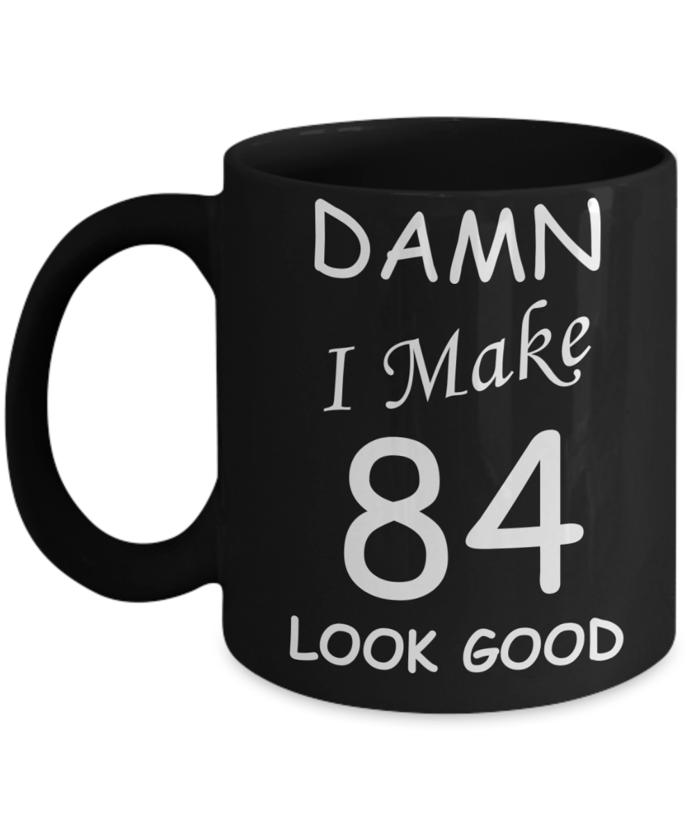 84th birthday Mugs for men/women - Damn I Make 84 Look Good, Born In 1938 Birthday Mugs - Funny Black Porcelain Coffee 11 oz
