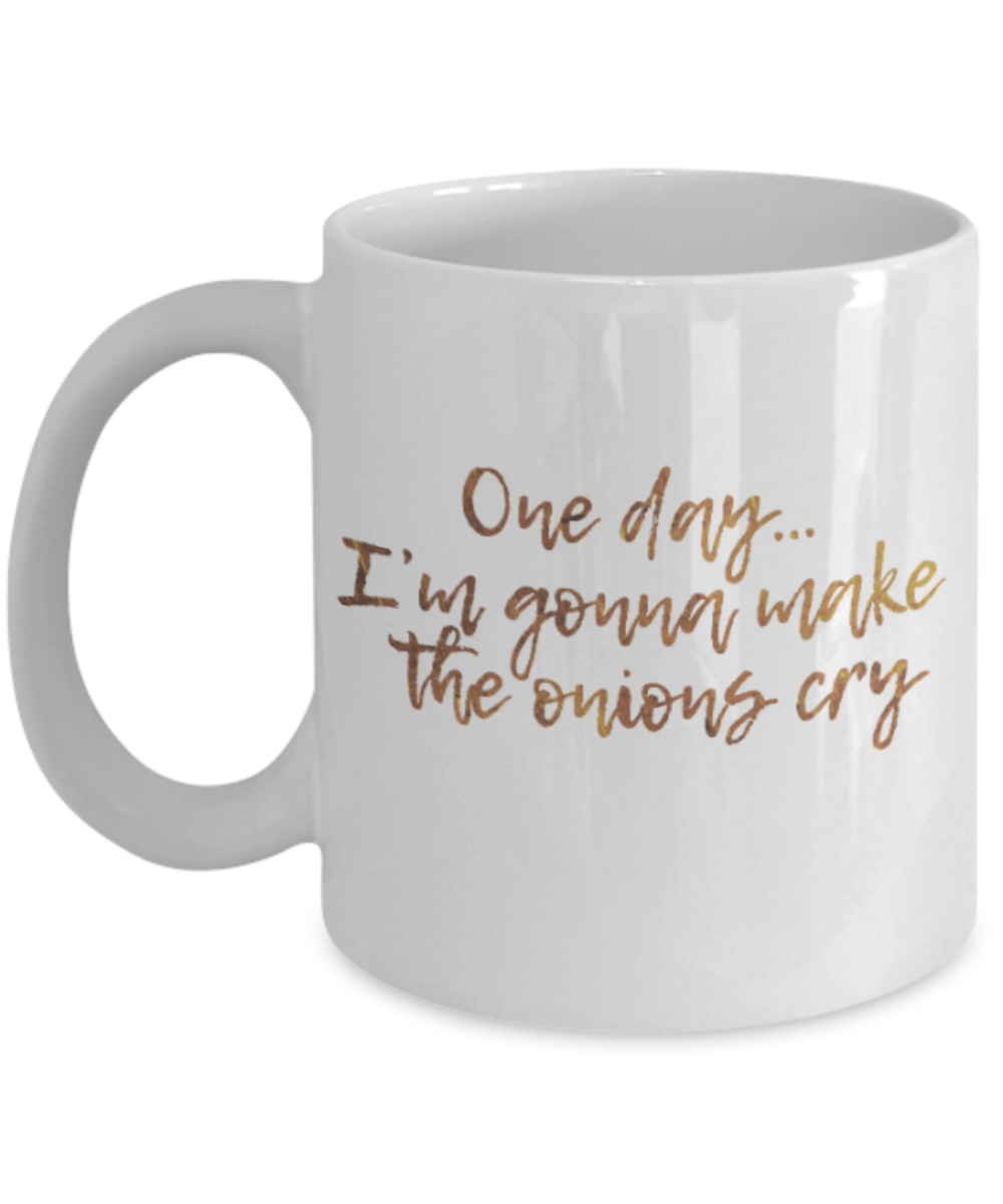 Get well mugs for women , One day I am gonna make the onions cry - White Coffee Mug Tea Cup 11 oz Gift