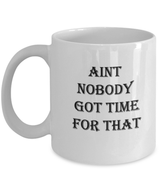Aint Nobody Got Time for that Coffee Mugs Tea Cups 11 OZ Funny Gift Ideas