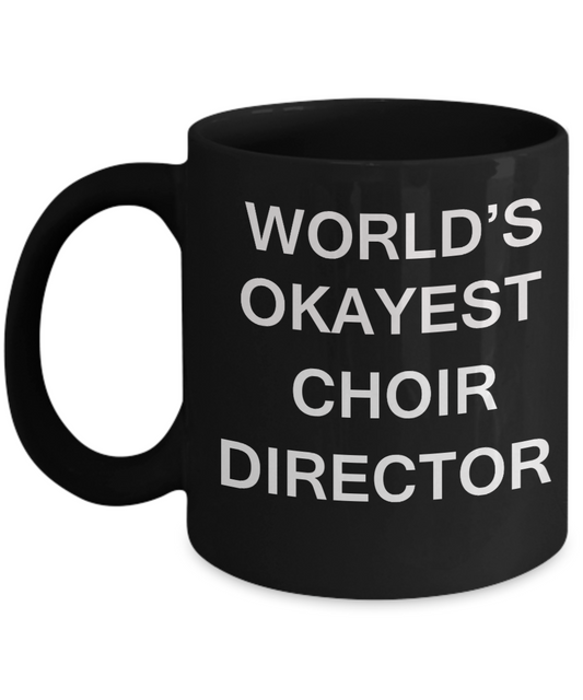 Choir Director Gifts - World's Okayest Choir Director - Birthday Gifts Ceramic Cup Black, Funny Mugs Gift Ideas 11 Oz