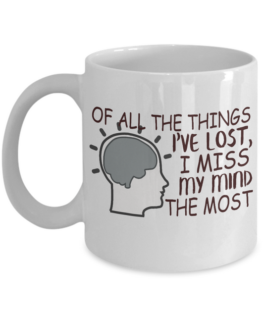 Of All The Things I've Lost I Miss My Mind The Most- White Porcelain Coffee Mug 11 Oz Funny Quotes Coffee Mug