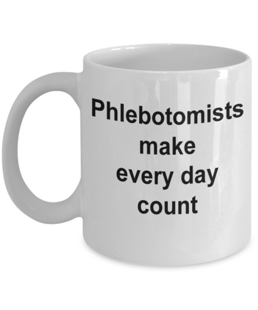 Phlebotomist gifts mugs, Phlebotomists make everyday count - Funny White Porcelain Coffee Mug Cute Ceramic Cup 11 oz