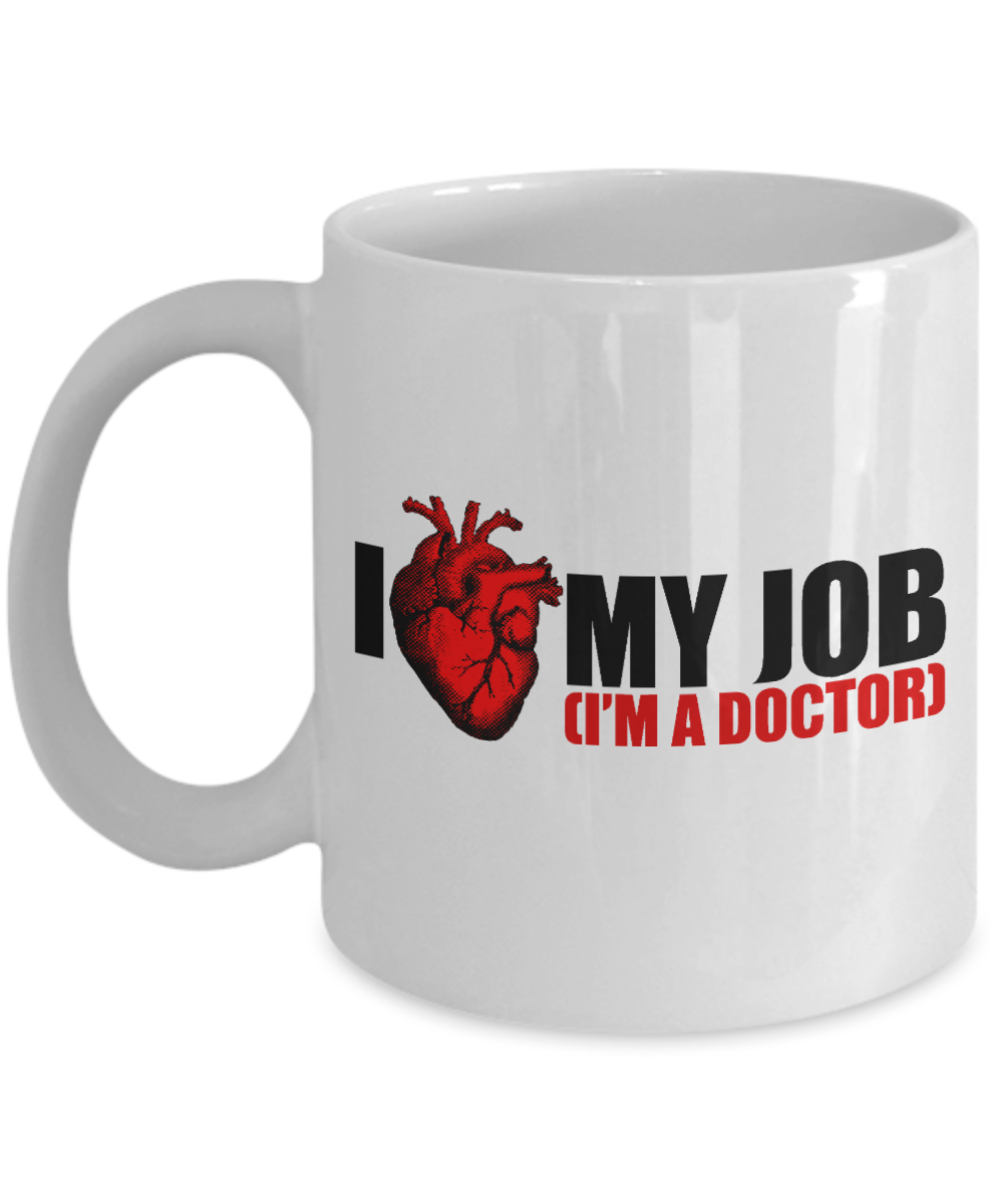 Doctor Coffee mug, I Love My Job, I'm A Doctor-White Porcelain Coffee Mug 11 oz for Doctor, Medical, Graduate,Mom,dad