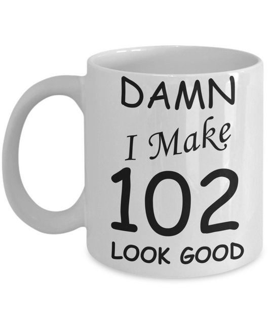 102nd birthday Mugs for men/women - Damn I Make 102 Look Good, Born In 1918 Birthday Mugs - Funny White Porcelain Coffee 11 oz