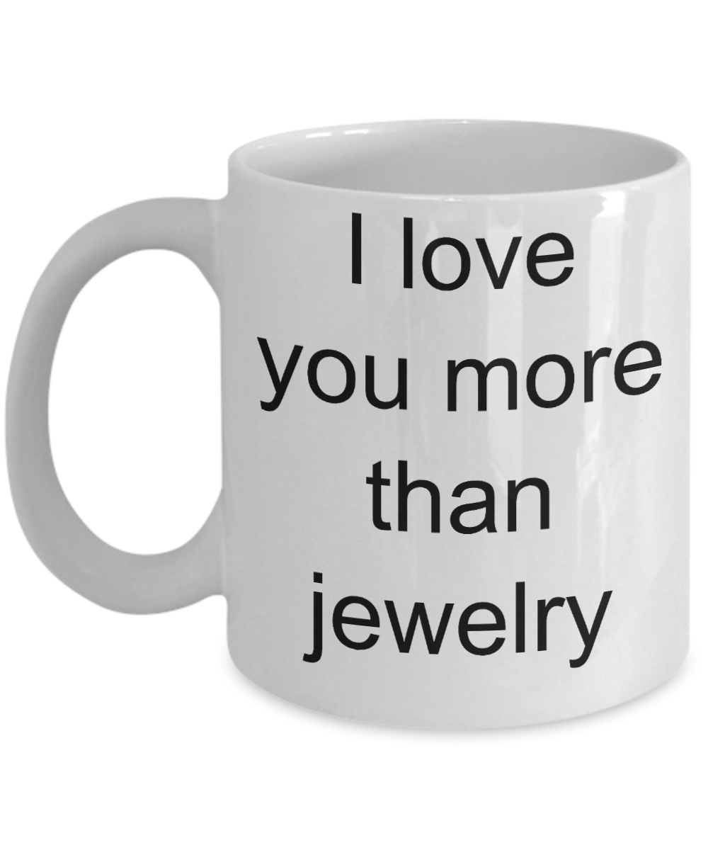 Buny lover gifts, Jewelry Lovers - I Love you more than Jewelry - White Porcelain Coffee Cup,Premium 11 oz Funny Mugs White coffee cup Gifts Ideas