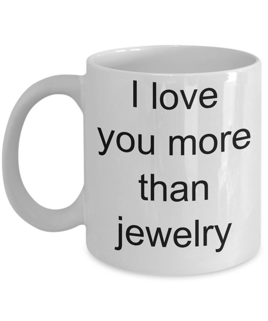 Buny lover gifts, Jewelry Lovers - I Love you more than Jewelry - White Porcelain Coffee Cup,Premium 11 oz Funny Mugs White coffee cup Gifts Ideas