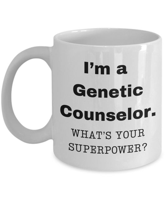 I am a Genetic Counselor, what is your super power, Genetic Counselor coffee mug, Birthday cup for Genetic Counselor -11 oz White ceramic mug