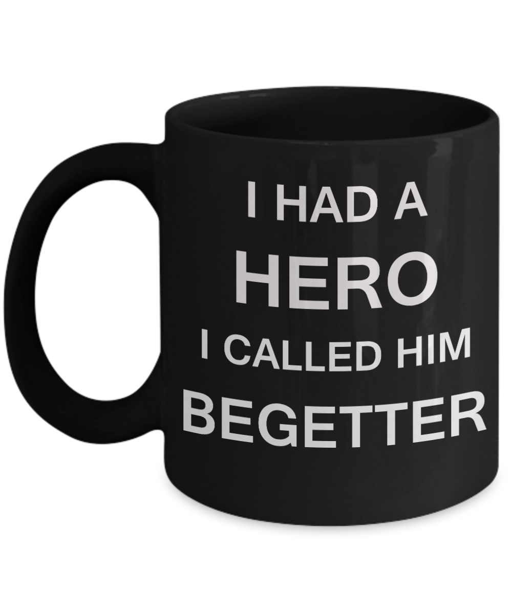 Sympathy gifts for loss of father - I Had a Hero I called him Begetter - Black Porcelain Coffee Cup,Premium 11 oz Funny Mugs Black coffee cup Gifts Idea