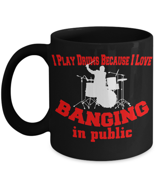 Best Drummer In The World, I Play Drums Because I Love Banging In Public-Black Porcelain Coffee Mug 11 oz For Father, Brother, Sister, drummer, Music Lover