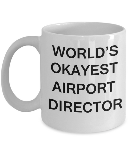 Airport Director Gifts - World's Okayest Airport Director - Birthday Gifts Ceramic Cup White, Funny Mugs Gift Ideas 11 Oz