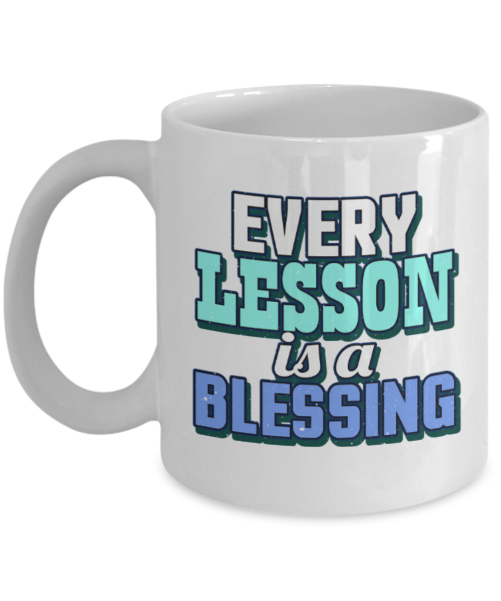 Every lesson is a blessing - Funny White Porcelain Coffee 11 oz
