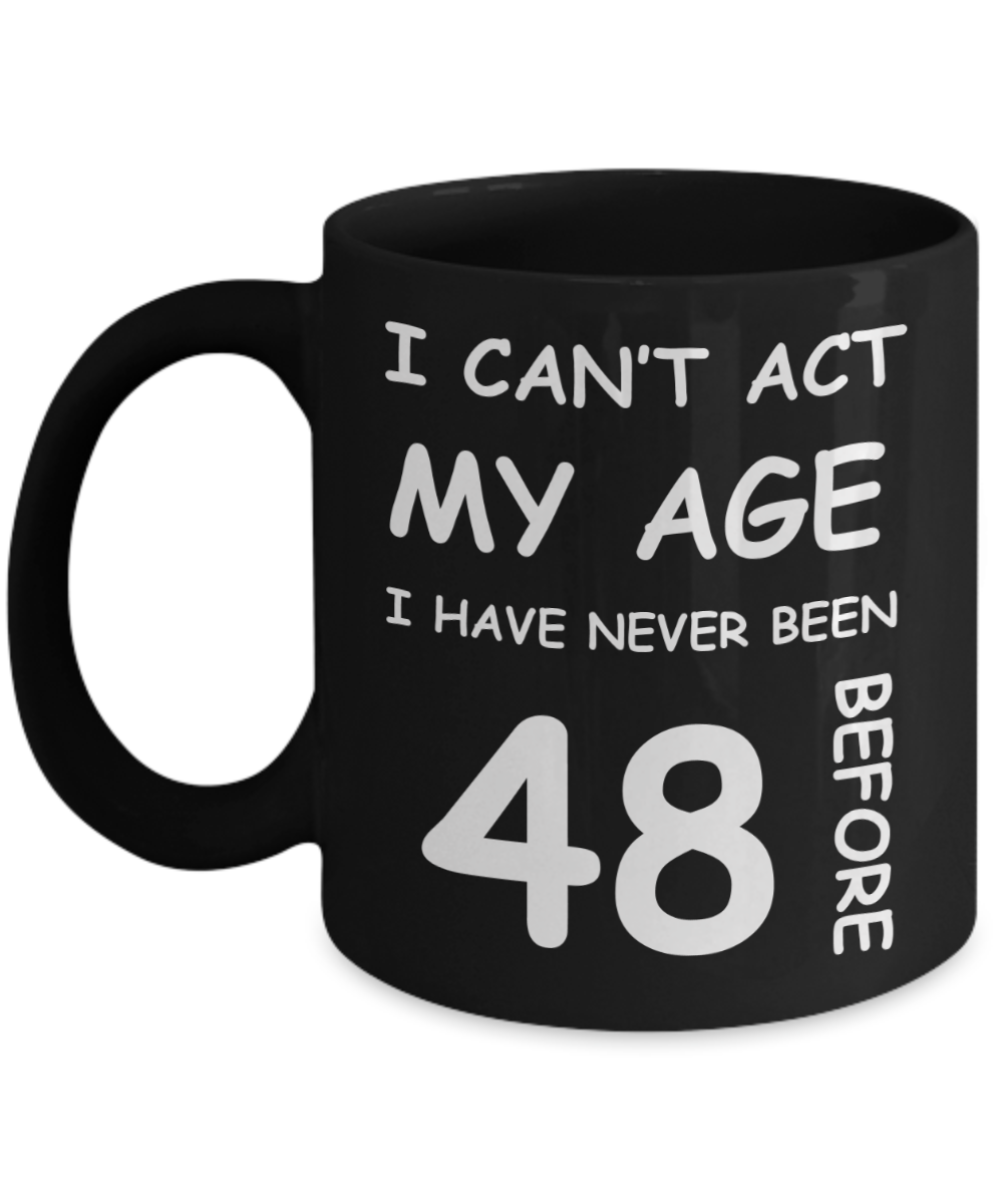 48th Birthday Gift for Women & Men - I can't act my Age, I have never been 48 Before - Black Porcelain Coffee 11 oz for Ladies & Gents - Born In 1982