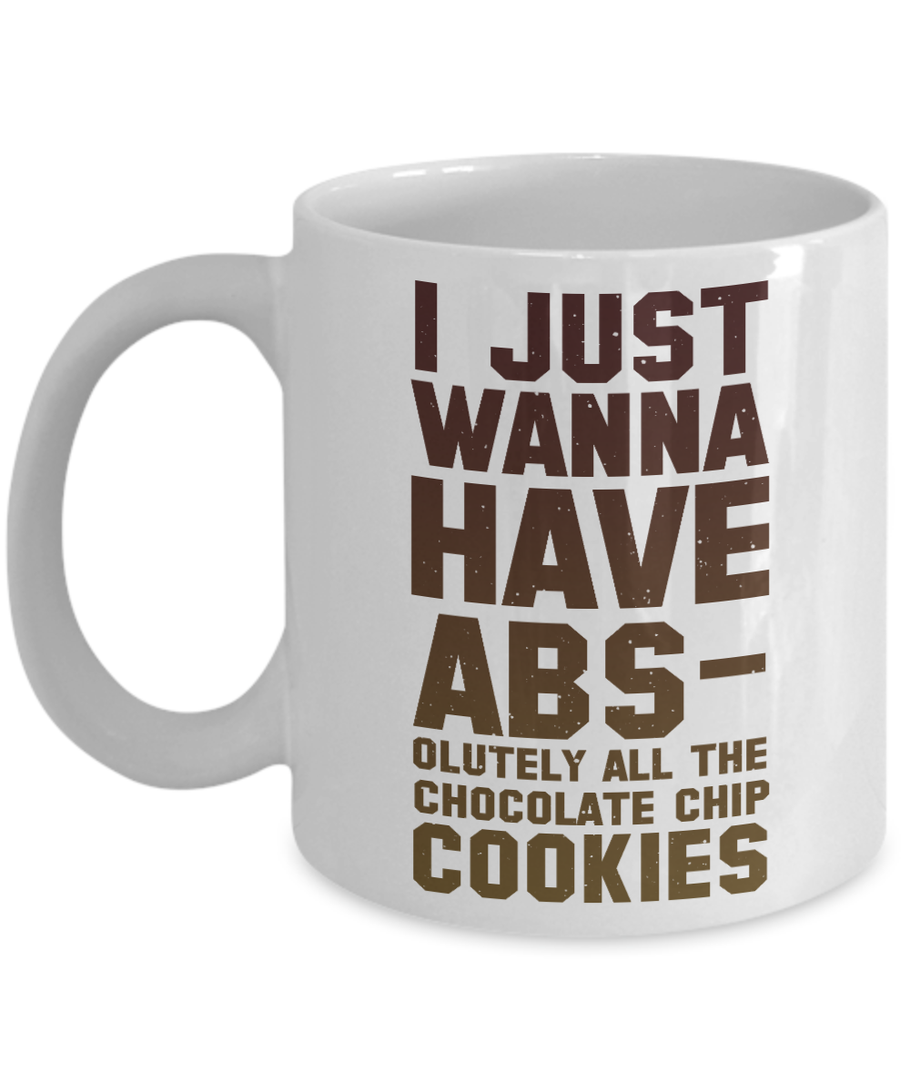 Chocolate Lover Coffee Mug, I Just Wanna Have Absolutely All The Chocolate Chip Cookies-White Porcelain Coffee Mug 11 oz