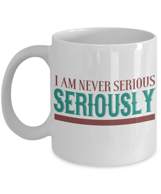 I Am Never Serious Seriously- White Porcelain Coffee Mug 11 Oz Funny Quotes Coffee Mug