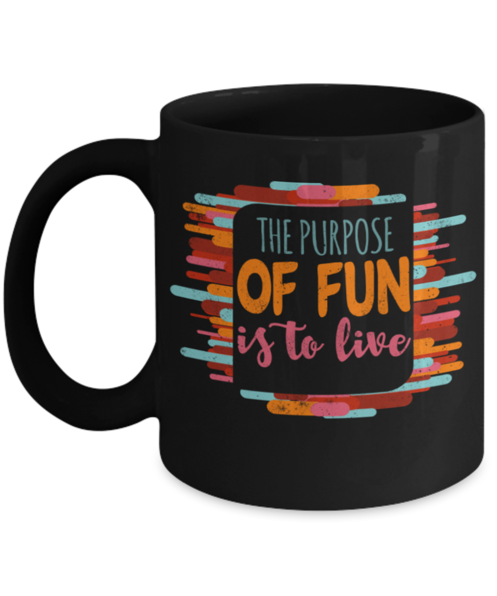 The purpose of fun is to live - Funny Black Porcelain Coffee 11 oz