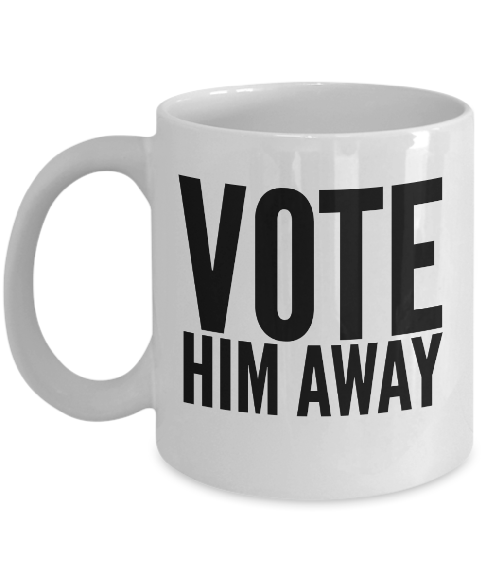Vote Him Away 2020 Presidential Elections - Vote Coffee Mug, USA Election Mug, Political Gifts - 2020 Elections Mug White Mug