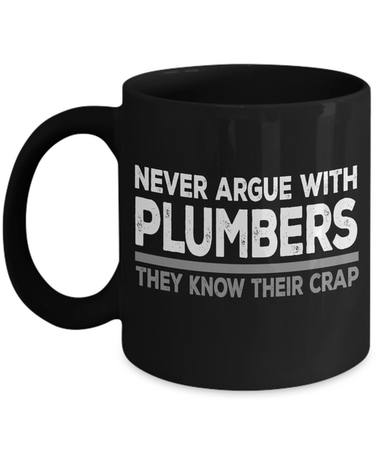Plumber Coffee mug, Never Argue With Plumbers They Know Their Crap-Black Porcelain Coffee Mug 11 oz