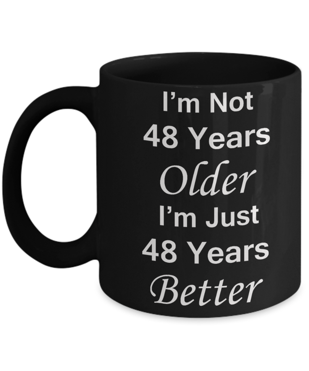 48th birthday gifts for women/men - I'm Not 48 Years Older I'm Just 48 Years Better - Best 48th Birthday Gifts for family Ceramic Cup Black, Funny Mugs Gift Ideas 11 Oz