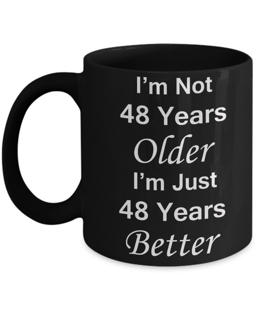 48th birthday gifts for women/men - I'm Not 48 Years Older I'm Just 48 Years Better - Best 48th Birthday Gifts for family Ceramic Cup Black, Funny Mugs Gift Ideas 11 Oz