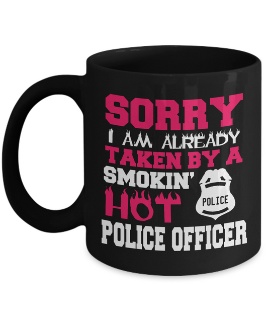 Police Officer Gift Coffee mug, Sorry I Am Already Taken By A Smokin Hot Police Officer-Black Porcelain Coffee Mug 11 oz For Police, Cop, Girlfriend, Boyfriend