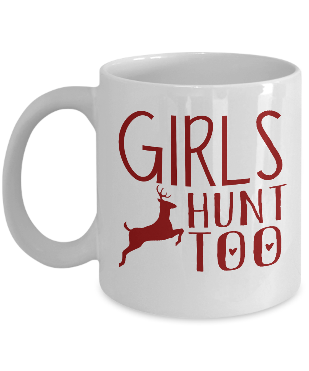 Hunter Coffee Mug, Girls Hunt Too-White Porcelain Coffee Mug 11 oz for hunter, dad, son,daughter,mom
