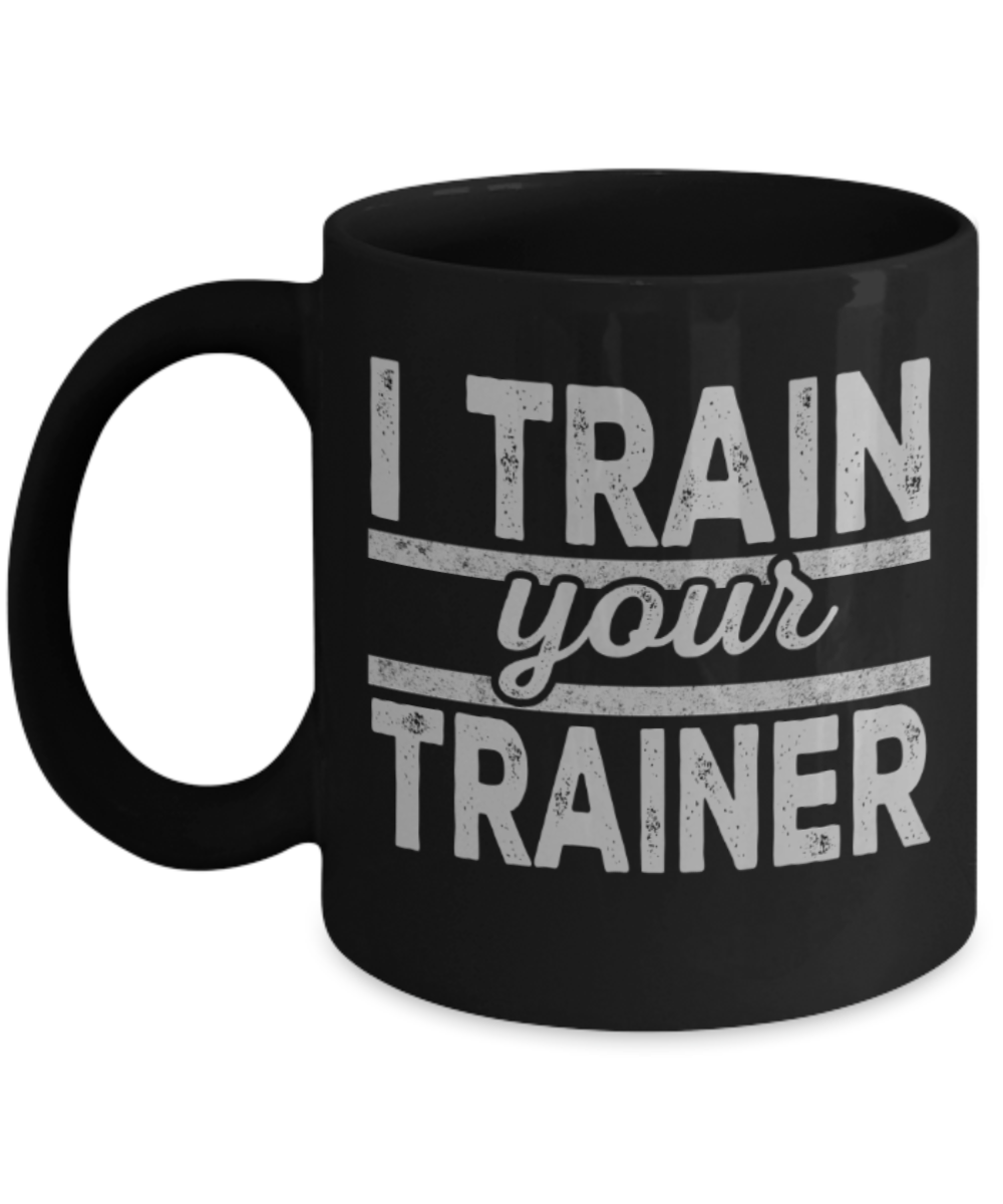 Training lovers mugs, I train your trainer - Funny Black Porcelain Coffee 11 oz