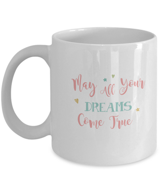 May all your dreams come true Birthday gift white mugs - Funny White coffee mugs 11 oz