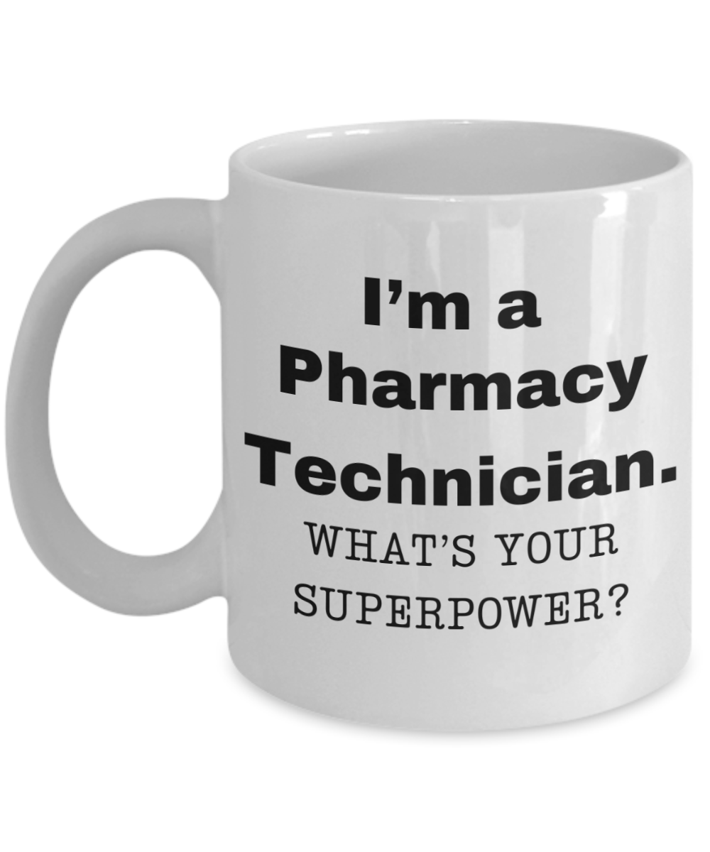 I am a Pharmacy Technician, what is your super power, Birthday cup for Pharmacy Technician -11 oz White ceramic mug