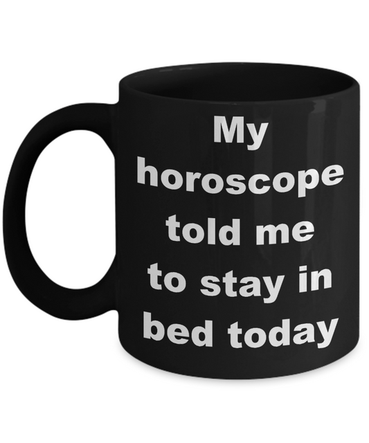 Astrology Coffee mug,My horoscope told me to stay in bed today-Black Coffee Mug 11 oz