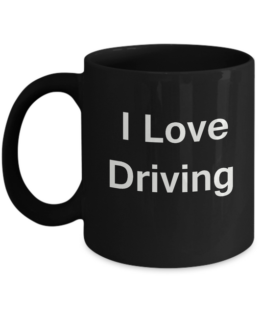 I Love Driving coffee mug - Porcelain Black Funny Coffee Black coffee mugs 11 oz
