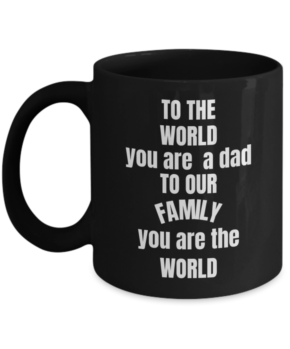 To the World you are a DAD but to our family you are the WORLD Black coffee mugs 11 oz