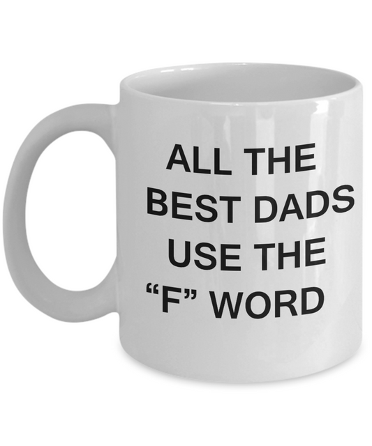 Sympathy gifts for loss of father - All the best Dads use the "F" Word - White Porcelain Coffee Cup,Premium 11 oz Funny Mugs White coffee cup Gifts Ideas