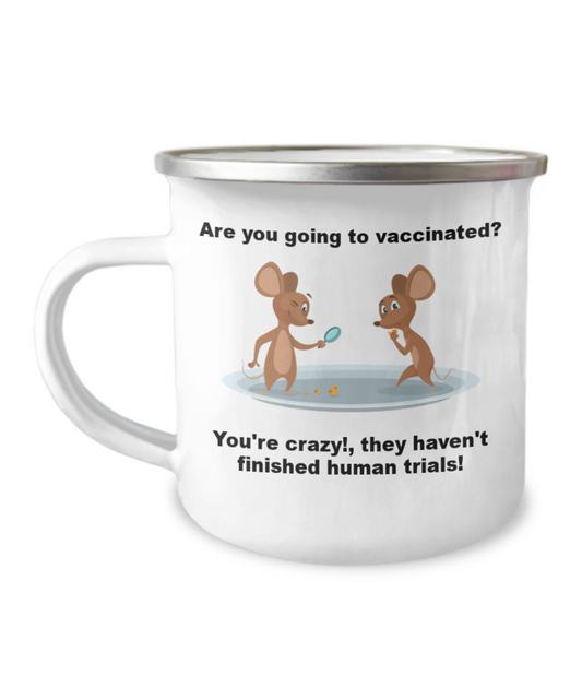 Funny Vaccines Camper Mug - Are you going to vaccinated? You're crazy!,they haven't finished human trials! 12oz Camper Mug