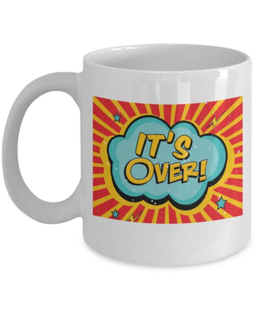 It's over - Funny White Porcelain Coffee 11 oz