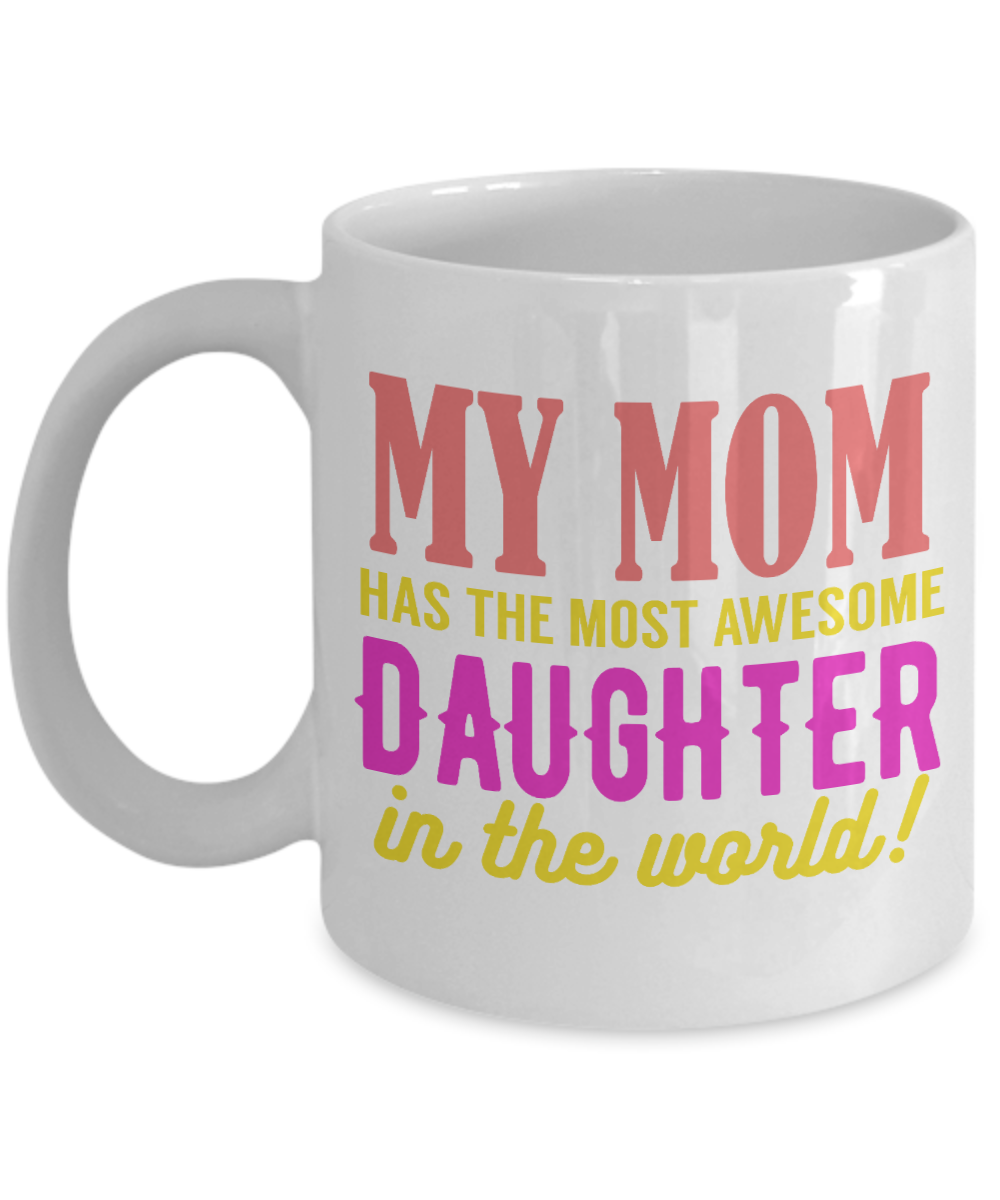 My Mom Has The Most Awesome Daughter In The World-White Porcelain Coffee Mug 11 Oz Funny Quotes Coffee Mug