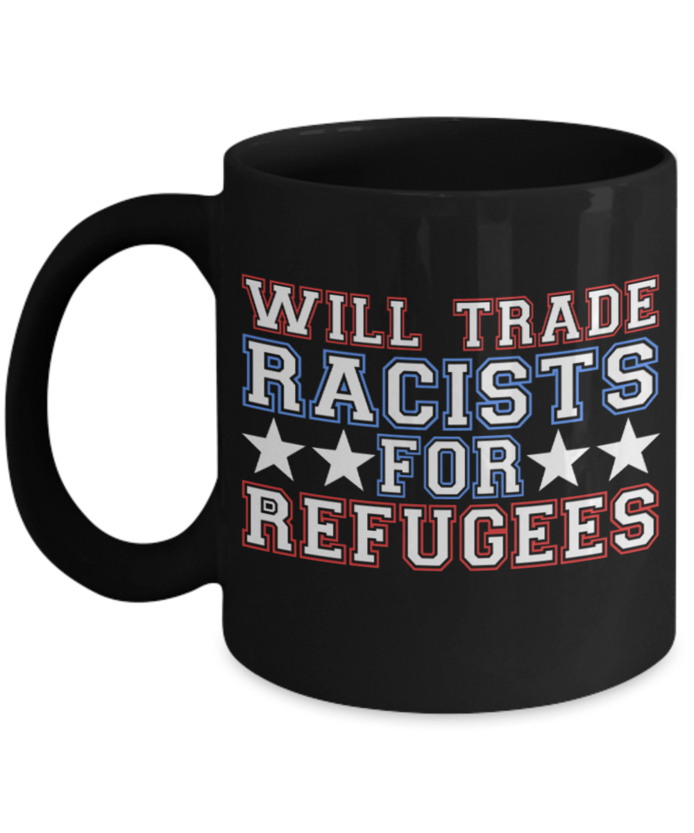 Coffee Lovers Mugs , Trade racists for refugees - Black Coffee Mug Porcelain Tea Cup 11 oz - Great Gift