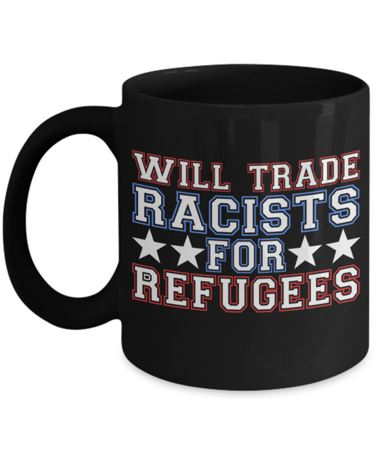 Coffee Lovers Mugs , Trade racists for refugees - Black Coffee Mug Porcelain Tea Cup 11 oz - Great Gift