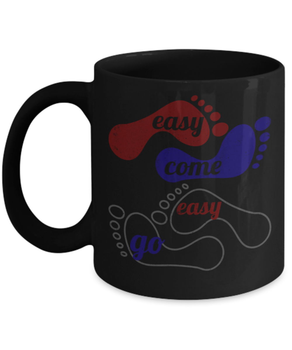 Easy come Easy go - Funny Black Porcelain Coffee 11 oz