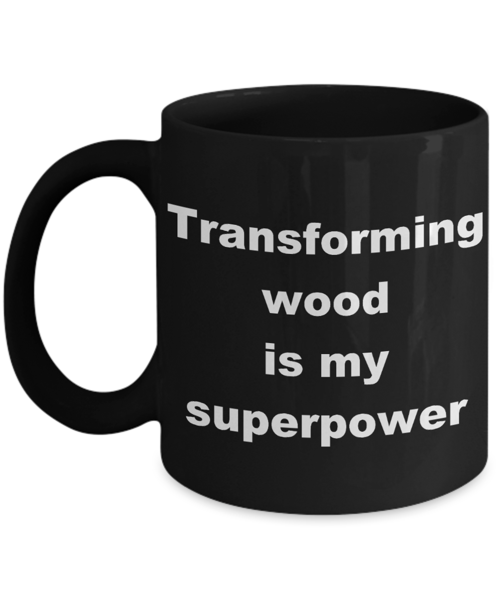 Best Fucking Carpenter ever Coffee mug, Transforming wood is my superpower-Black Coffee Mug 11 oz