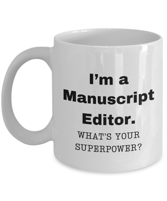 I am a Manuscript Editor, what is your super power, Manuscript Editor coffee mug, Birthday cup for Manuscript Editor -11 oz White ceramic mug