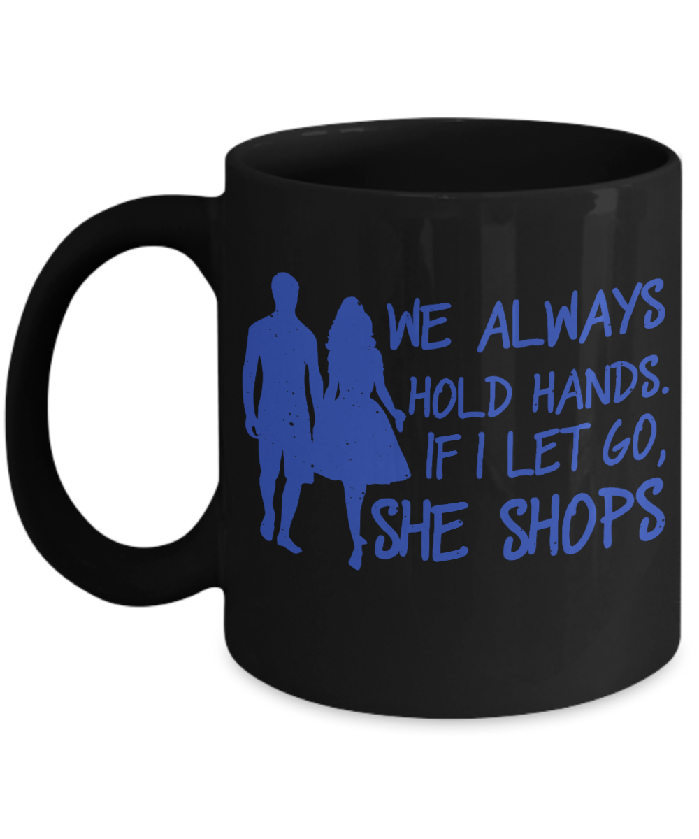 We Always Hold Hands. If I Let Go, She Shops-Black Porcelain Coffee Mug 11 Oz Funny Quotes Coffee Mug