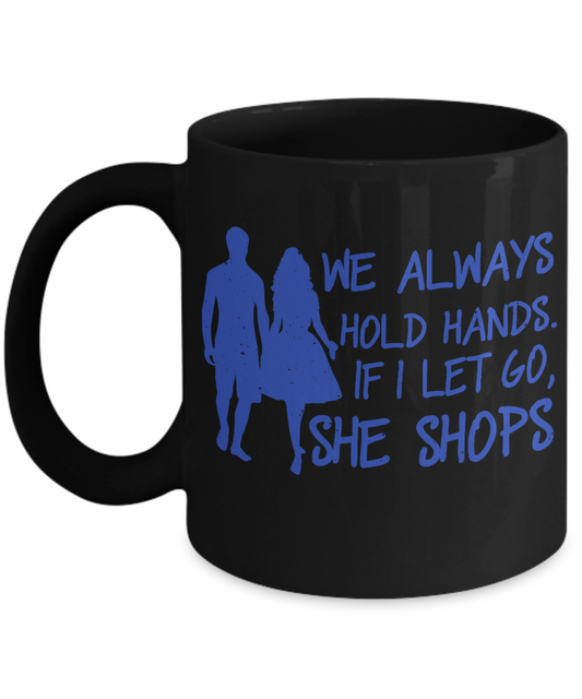 We Always Hold Hands. If I Let Go, She Shops-Black Porcelain Coffee Mug 11 Oz Funny Quotes Coffee Mug